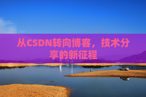 从CSDN转向博客，技术分享的新征程